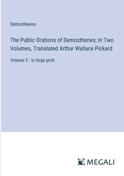 Paperback The Public Orations of Demosthenes; In Two Volumes, Translated Arthur Wallace Pickard: Volume 2 - in large print Book