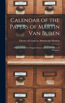 Calendar of the Papers of Martin Van Buren: Prepared From the Original Manuscripts in the Library of Congress