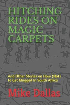 Paperback Hitching Rides on Magic Carpets: And Other Stories on How (Not) to Get Mugged in South Africa Book