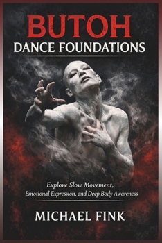 Paperback Butoh Dance Foundations: Explore Slow Movement, Emotional Expression, and Deep Body Awareness Book