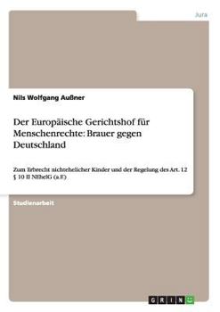 Paperback Der Europäische Gerichtshof für Menschenrechte: Brauer gegen Deutschland: Zum Erbrecht nichtehelicher Kinder und der Regelung des Art. 12 § 10 II NEhe [German] Book