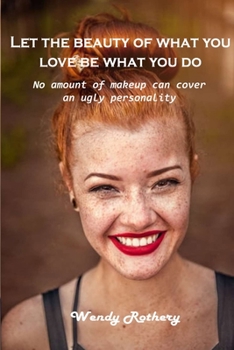 Paperback Let the beauty of what you love be what you do: No amount of makeup can cover an ugly personality Book