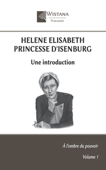 Helene Elisabeth Princesse d'Isenburg: Une introduction (À l'ombre du pouvoir) (French Edition)