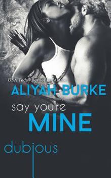 Say You're Mine - Book #5 of the Dubious