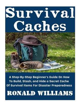 Paperback Survival Caches: A Step-By-Step Beginner's Guide On How To Build, Stash, and Hide A Cache Of Survival Items For Disaster Preparedness Book