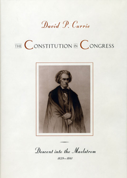 The Constitution in Congress: Descent into the Maelstrom, 1829-1861 - Book  of the Constitution in Congress