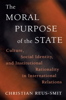 Paperback The Moral Purpose of the State: Culture, Social Identity, and Institutional Rationality in International Relations Book