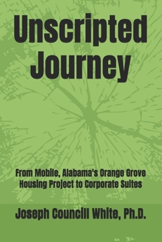 Paperback Unscripted Journey: From Mobile, Alabama's Orange Grove Housing Project to Corporate Suites Book
