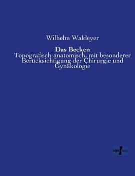 Paperback Das Becken: Topografisch-anatomisch, mit besonderer Berücksichtigung der Chirurgie und Gynäkologie [German] Book