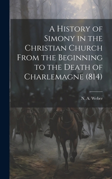 A History of Simony in the Christian Church From the Beginning to the Death of Charlemagne
