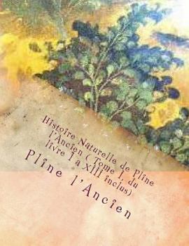 Paperback Histoire Naturelle de Pline l'Ancien ( Tome I, du livre I a XIII inclus) [French] Book