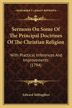 Paperback Sermons On Some Of The Principal Doctrines Of The Christian Religion: With Practical Inferences And Improvements (1794) Book