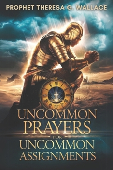 Uncommon Prayers For Uncommon Assignments: Mastering the 8 Prayer Watches to Activate Breakthrough in Family, Destiny, and Spiritual Warfare