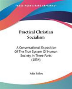 Paperback Practical Christian Socialism: A Conversational Exposition Of The True System Of Human Society, In Three Parts (1854) Book