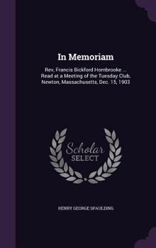 Hardcover In Memoriam: Rev, Francis Bickford Hornbrooke ... Read at a Meeting of the Tuesday Club, Newton, Massachusetts, Dec. 15, 1903 Book