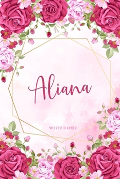 Aliana Weekly Planner: Organizer Custom Name Undated Hand Painted Appointment To-Do List Additional Notes Chaos Coordinator Time Management School Supplies Watercolor Flower Cute