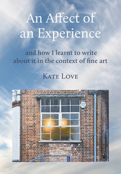 Hardcover An Affect of an Experience: and how I learnt to write about it in the context of Fine Art Book