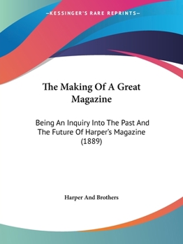 Paperback The Making Of A Great Magazine: Being An Inquiry Into The Past And The Future Of Harper's Magazine (1889) Book