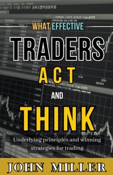 Paperback What Effective Traders Act and Think: Underlying Principles and Winning Strategies for Trading Book