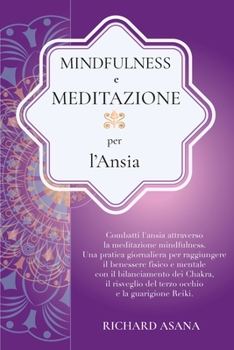 Mindfulness e Meditazione per l' Ansia: Combatti l'Ansia Attraverso la Meditazione Mindfulness. Una Pratica per Raggiungere il Benessere Fisico e ... Mindfulness E Meditazione)