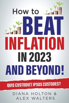 Paperback How To Beat Inflation in 2023 And Beyond!: Quis Custodiet Ipsos Custodes? Book