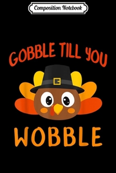 Composition Notebook: Gobble Til You Wobble Turkey Thanksgiving Day funny Gifts  Journal/Notebook Blank Lined Ruled 6x9 100 Pages