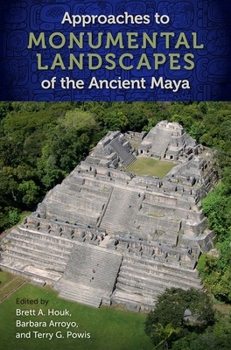 Approaches to Monumental Landscapes of the Ancient Maya - Book  of the Maya Studies