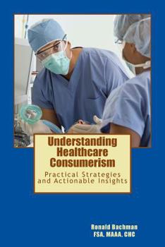 Paperback Understanding Healthcare Consumerism: Creating A Unique Cost Effective Strategy Book