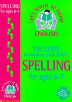 Paperback Ten Steps to Improve Your Child's Spelling: Age 6-7 (Lets Learn at Home: English) Book