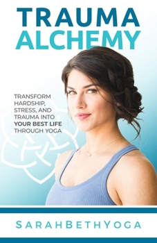 Paperback Trauma Alchemy: Transform Hardship, Stress, and Trauma into Your Best Life through Yoga Book