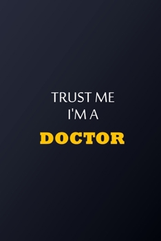 Trust Me I'm A Doctor Notebook -  Funny Gift: Lined Notebook / Journal Gift, 100 Pages, 6x9, Soft Cover, Matte Finish