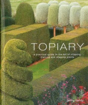 Hardcover Topiary: A Practical Guide to the Art of Clipping, Training and Shaping Plants Book