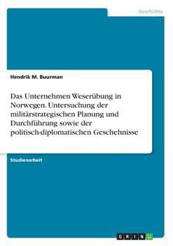 Paperback Das Unternehmen Weserübung in Norwegen. Untersuchung der militärstrategischen Planung und Durchführung sowie der politisch-diplomatischen Geschehnisse [German] Book