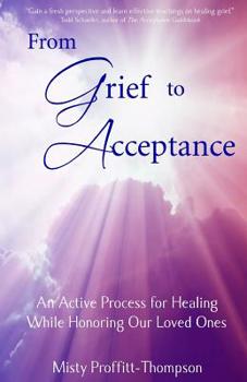 Paperback From Grief to Acceptance: An Active Process for Healing While Honoring Our Loved Ones Book