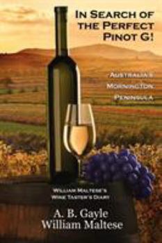 Paperback In Search of the Perfect Pinot G! Australia's Mornington Peninsula (William Maltese's Wine Taster's Diary #2) Book