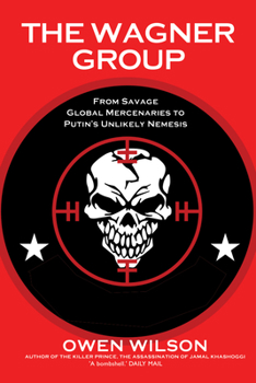 Paperback The Wagner Group: From Savage Global Mercenaries to Putin's Unlikely Nemesis Book