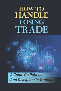 Paperback How To Handle Losing Trade: A Guide On Patience And Discipline In Trading: Guide On Trading Book