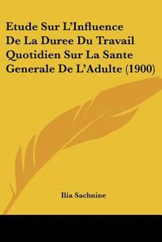 Paperback Etude Sur L'Influence De La Duree Du Travail Quotidien Sur La Sante Generale De L'Adulte (1900) [French] Book