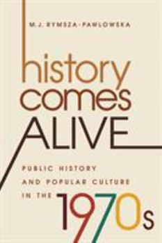 History Comes Alive: Public History and Popular Culture in the 1970s - Book  of the Studies in United States Culture