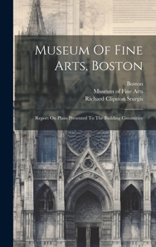 Hardcover Museum Of Fine Arts, Boston: Report On Plans Presented To The Building Committee Book