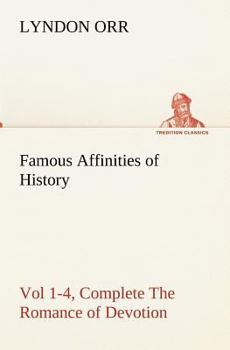 Paperback Famous Affinities of History, Vol 1-4, Complete The Romance of Devotion Book