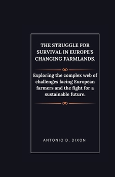 Paperback The Struggle for Survival in Europe's Changing Farmlands.: Exploring the complex web of challenges facing European farmers and the fight for a sustain Book