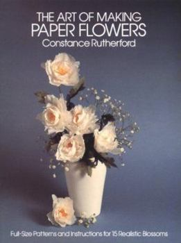 Paperback Art of Making Paper Flowers: Full-Size Patterns and Instructions for 15 Realistic Blossoms Book