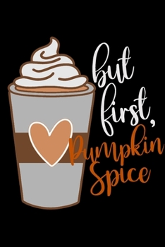But First, Pumpkin Spice: Fun  Journal for Coffee Loveers | 6x9 inch Blank, Lined Notebook, 120 Pages | Wordplay Notebook for Women and Men | Pumpkin ... Lists | Black and Orange Latte (Latte Love)