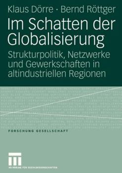 Paperback Im Schatten Der Globalisierung: Strukturpolitik, Netzwerke Und Gewerkschaften in Altindustriellen Regionen [German] Book