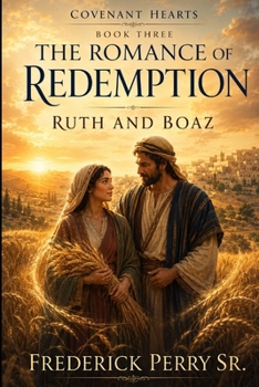 COVENANT HEARTS: BIBLICAL LOVE STORIES REIMAGINED: THE ROMANCE OF REDEMPTION RUTH AND BOAZ