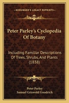 Paperback Peter Parley's Cyclopedia Of Botany: Including Familiar Descriptions Of Trees, Shrubs, And Plants (1838) Book