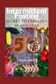 Intermittent Fasting Secret to Fabulous 50 and Over: The Metabolic Reset, Weight Loss, Energy Boost, Memory Improvement, and Healthy Lifestyle ... 50 and above (Better Health with Teresa)