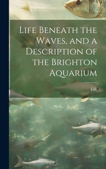 Hardcover Life Beneath the Waves, and a Description of the Brighton Aquarium Book