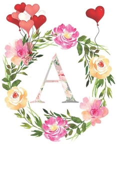 A: Monogram Letter Initial A Notebook for All,Valentine Day,120 Pages, Floral 6 x 9